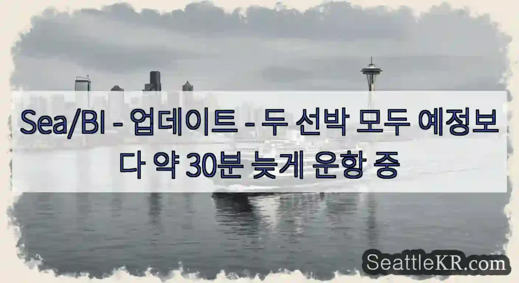 Sea/BI - 업데이트 - 두 선박 모두 예정보다 약 30분 늦게 운항 중