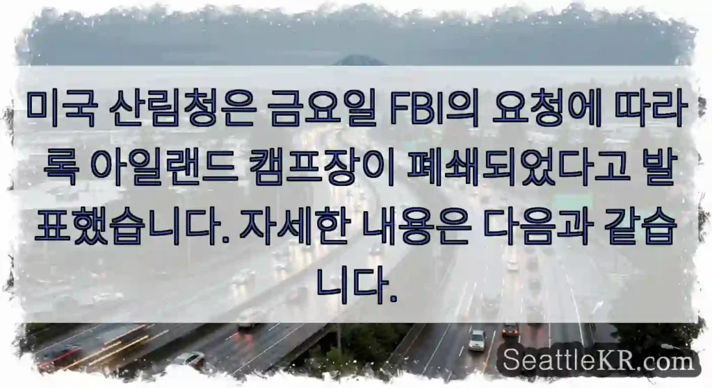 미국 산림청은 금요일 FBI의 요청에 따라 록 아일랜드 캠프장이 폐쇄되었다고