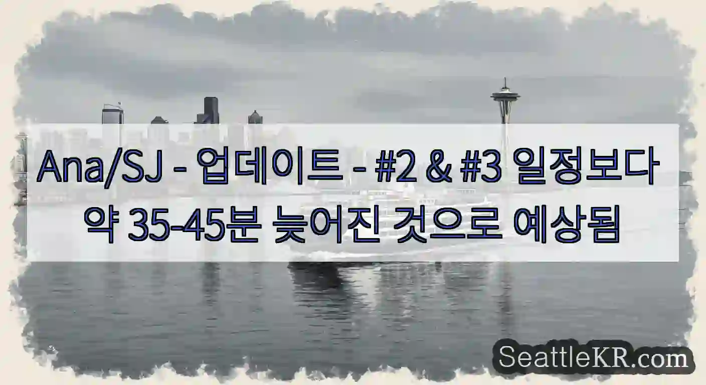 Ana/SJ - 업데이트 - #2 & #3 일정보다 약 35-45분 늦어진 것으로 예상됨