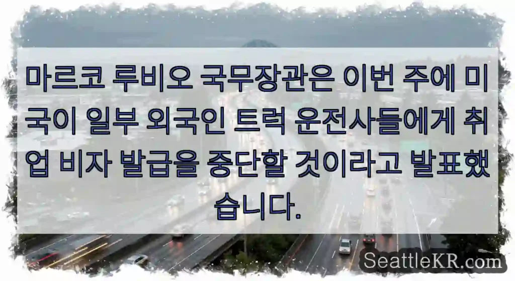 마르코 루비오 국무장관은 이번 주에 미국이 일부 외국인 트럭 운전사들에게 취업 비자