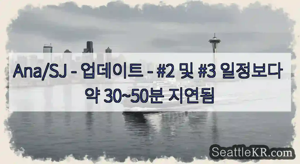 Ana/SJ - 업데이트 - #2 및 #3 일정보다 약 30~50분 지연됨