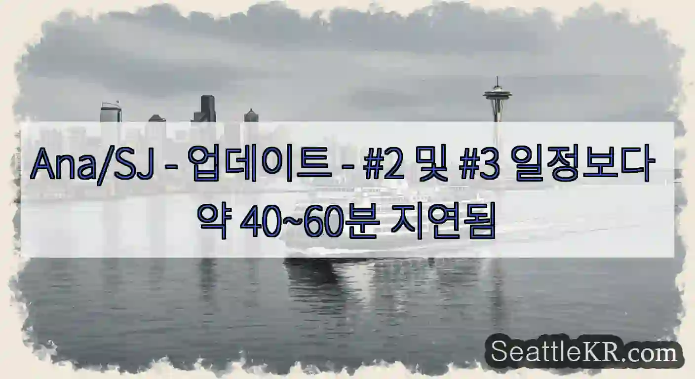 Ana/SJ - 업데이트 - #2 및 #3 일정보다 약 40~60분 지연됨