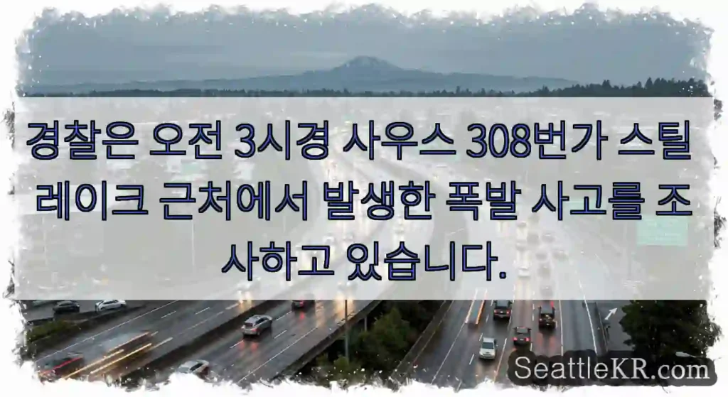 경찰은 오전 3시경 사우스 308번가 스틸 레이크 근처에서 발생한 폭발 사고를 조사하고