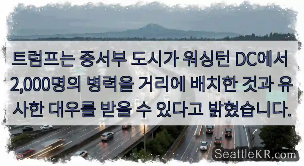 트럼프는 중서부 도시가 워싱턴 DC에서 2,000명의 병력을 거리에 배치한 것과 유사한