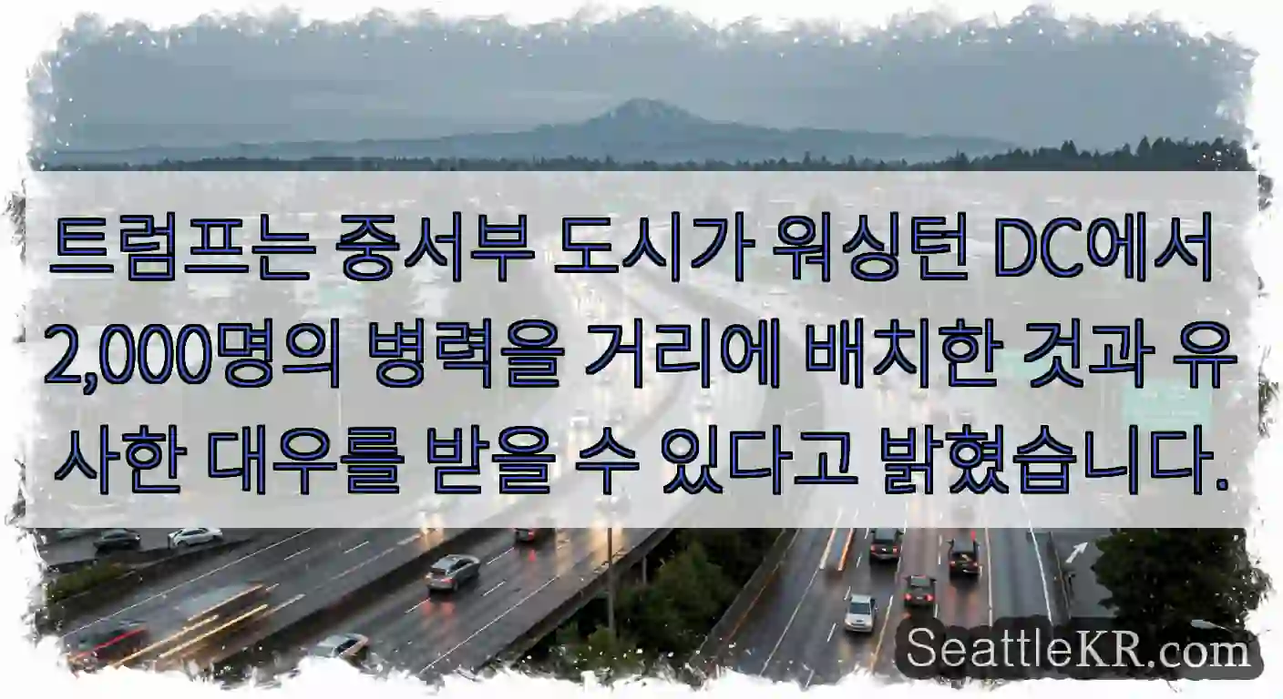 트럼프는 중서부 도시가 워싱턴 DC에서 2,000명의 병력을 거리에 배치한 것과 유사한
