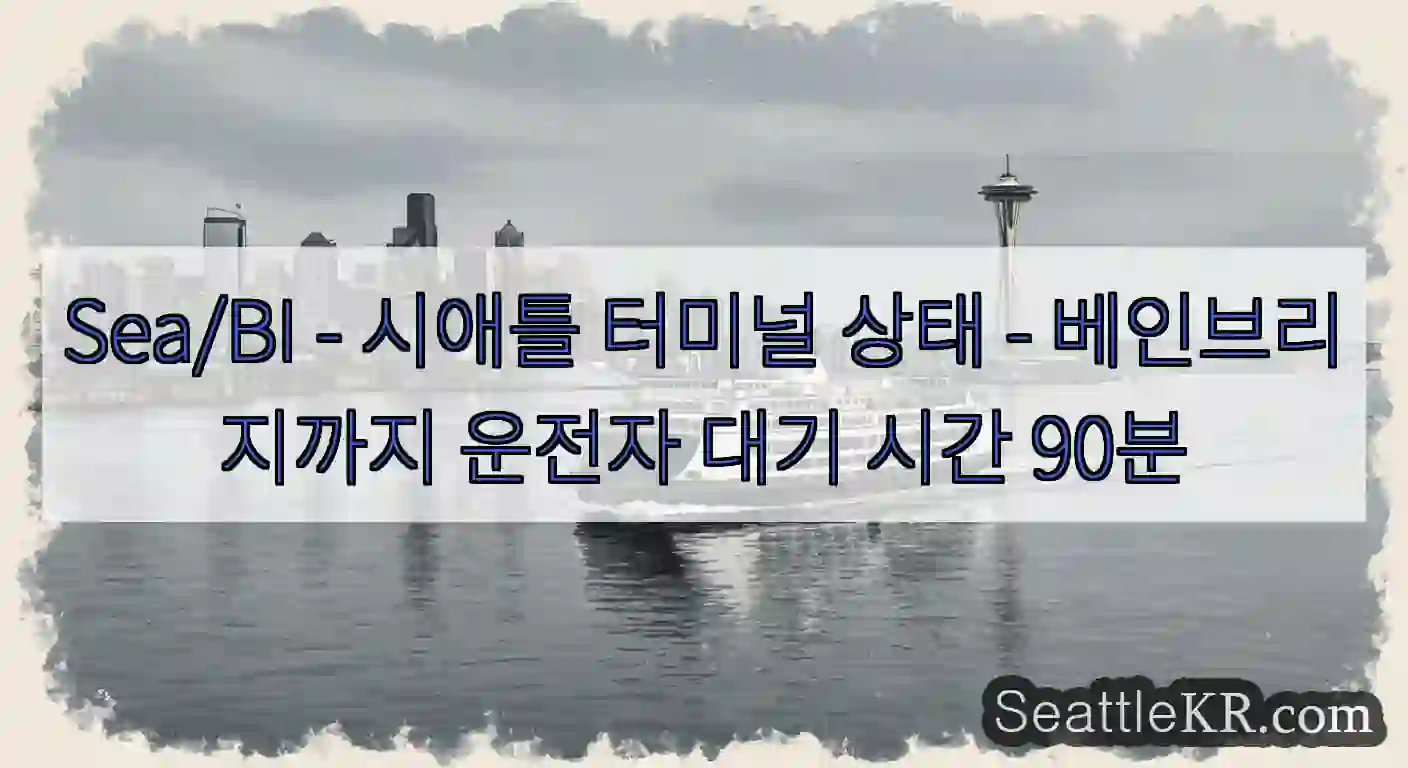 Sea/BI - 시애틀 터미널 상태 - 베인브리지까지 운전자 대기 시간 90분