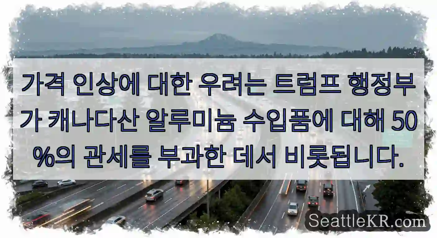 가격 인상에 대한 우려는 트럼프 행정부가 캐나다산 알루미늄 수입품에 대해 50%의 관세를