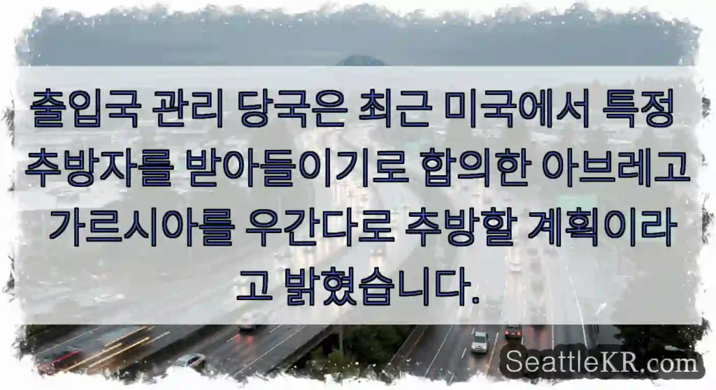 출입국 관리 당국은 최근 미국에서 특정 추방자를 받아들이기로 합의한 아브레고 가르시아를