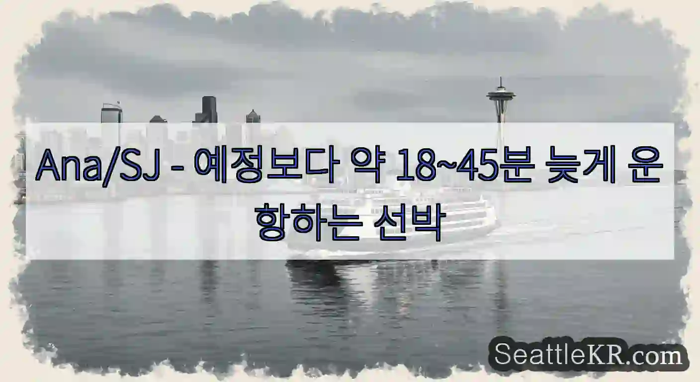 Ana/SJ - 예정보다 약 18~45분 늦게 운항하는 선박