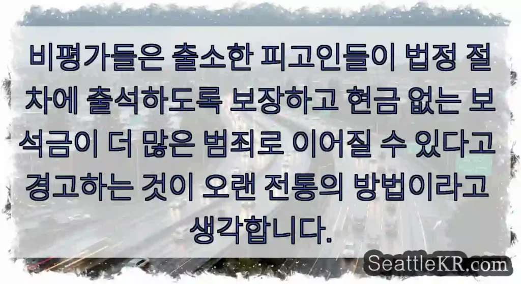 비평가들은 출소한 피고인들이 법정 절차에 출석하도록 보장하고 현금 없는 보석금이 더 많은