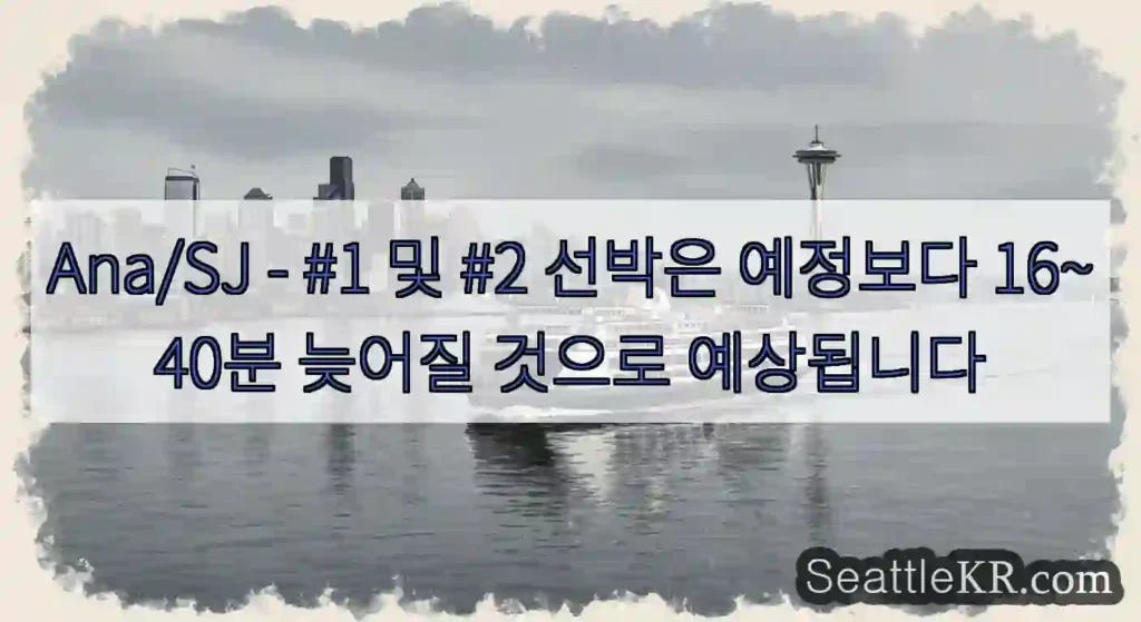 Ana/SJ - #1 및 #2 선박은 예정보다 16~40분 늦어질 것으로 예상됩니다