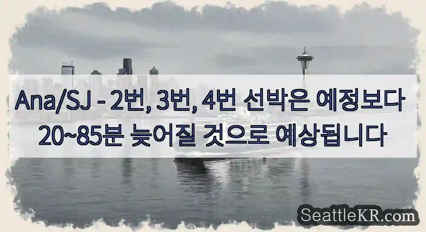Ana/SJ - 2번, 3번, 4번 선박은 예정보다 20~85분 늦어질 것으로 예상됩니다