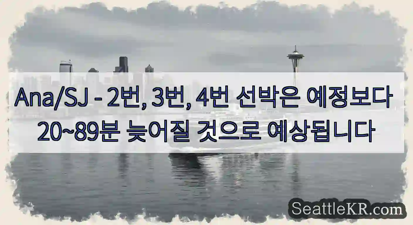Ana/SJ - 2번, 3번, 4번 선박은 예정보다 20~89분 늦어질 것으로 예상됩니다