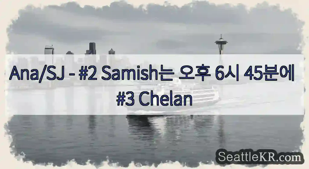 Ana/SJ - #2 Samish는 오후 6시 45분에 #3 Chelan