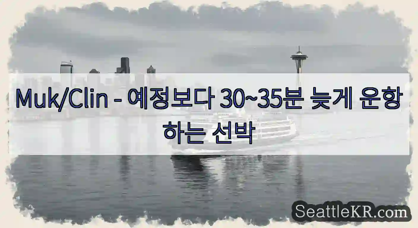 Muk/Clin - 예정보다 30~35분 늦게 운항하는 선박
