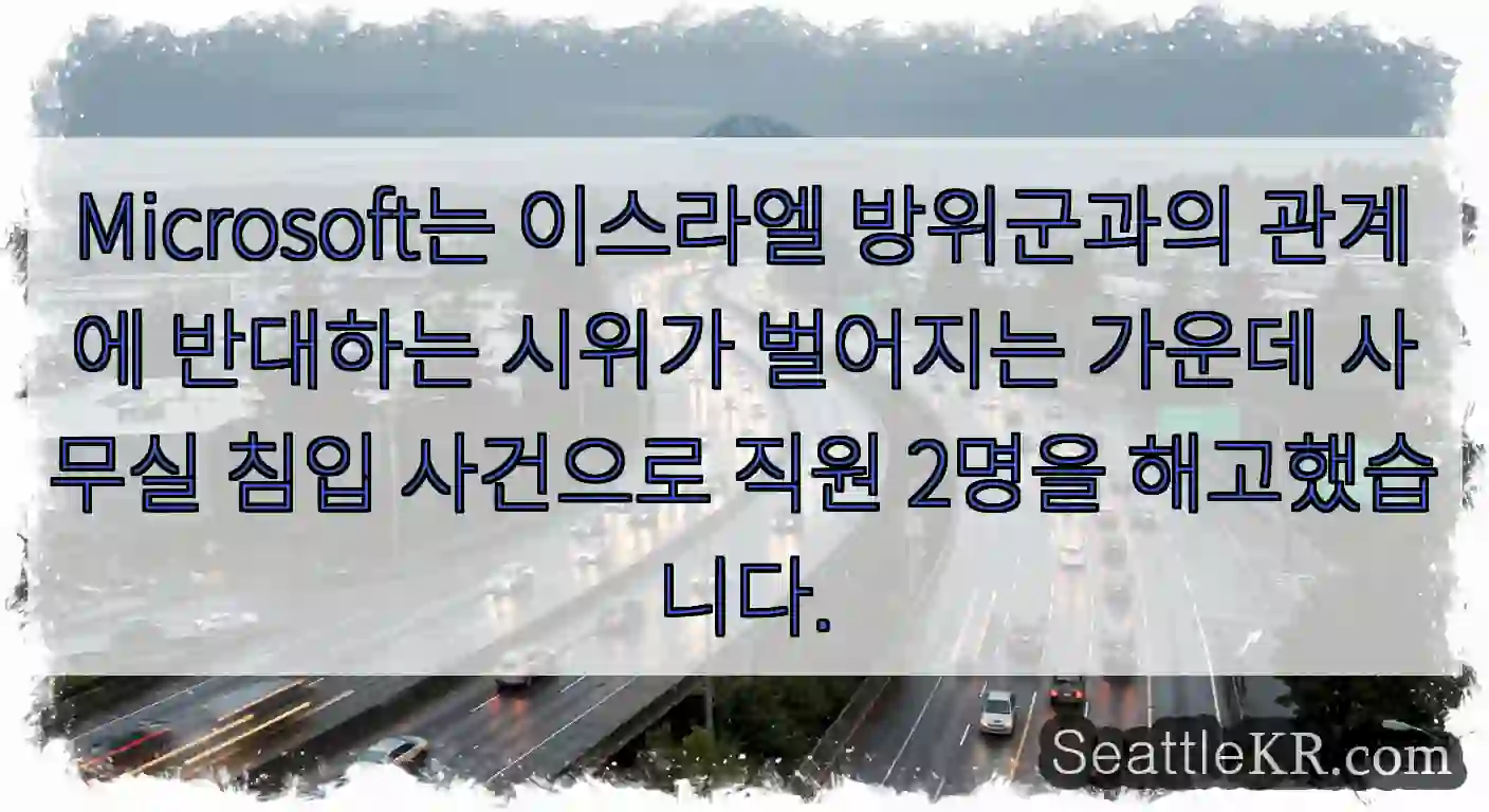 Microsoft는 이스라엘 방위군과의 관계에 반대하는 시위가 벌어지는 가운데 사무실