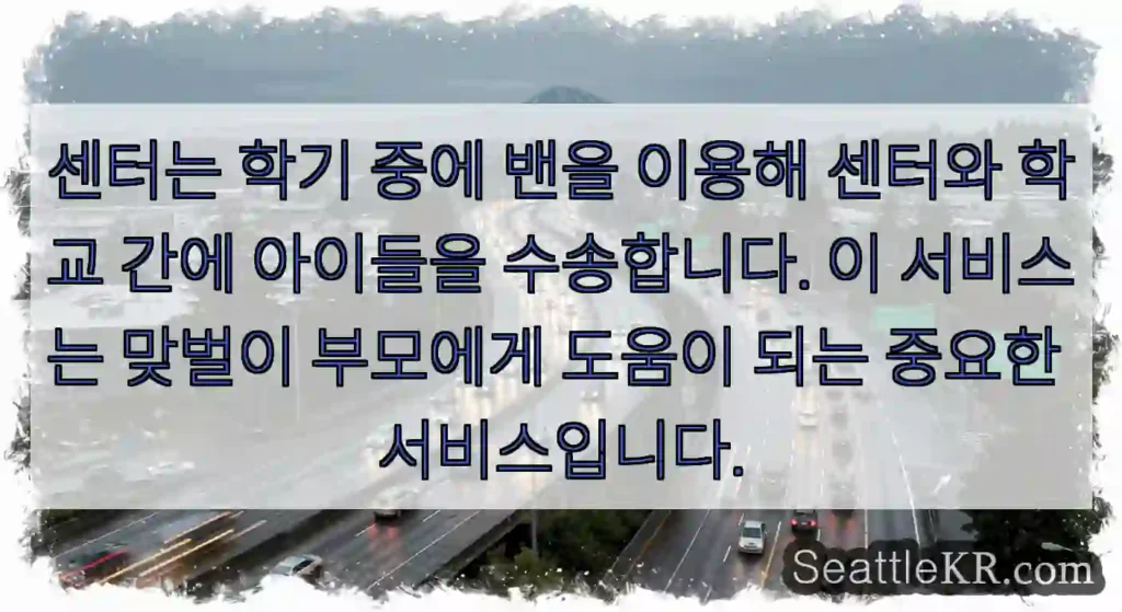 센터는 학기 중에 밴을 이용해 센터와 학교 간에 아이들을 수송합니다. 이 서비스는 맞벌이