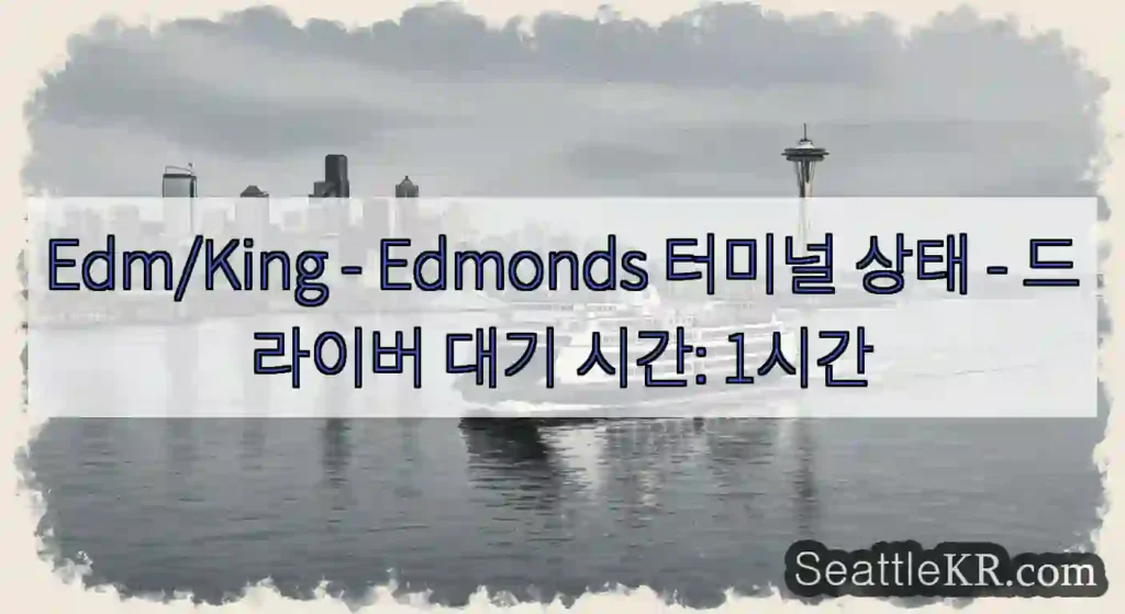 Edm/King - Edmonds 터미널 상태 - 드라이버 대기 시간: 1시간