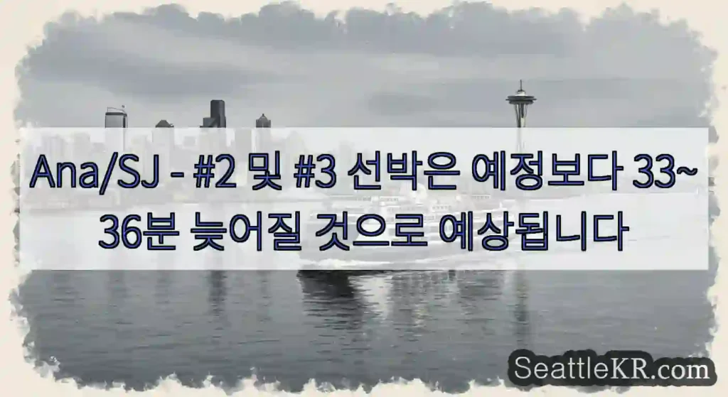 Ana/SJ - #2 및 #3 선박은 예정보다 33~36분 늦어질 것으로 예상됩니다