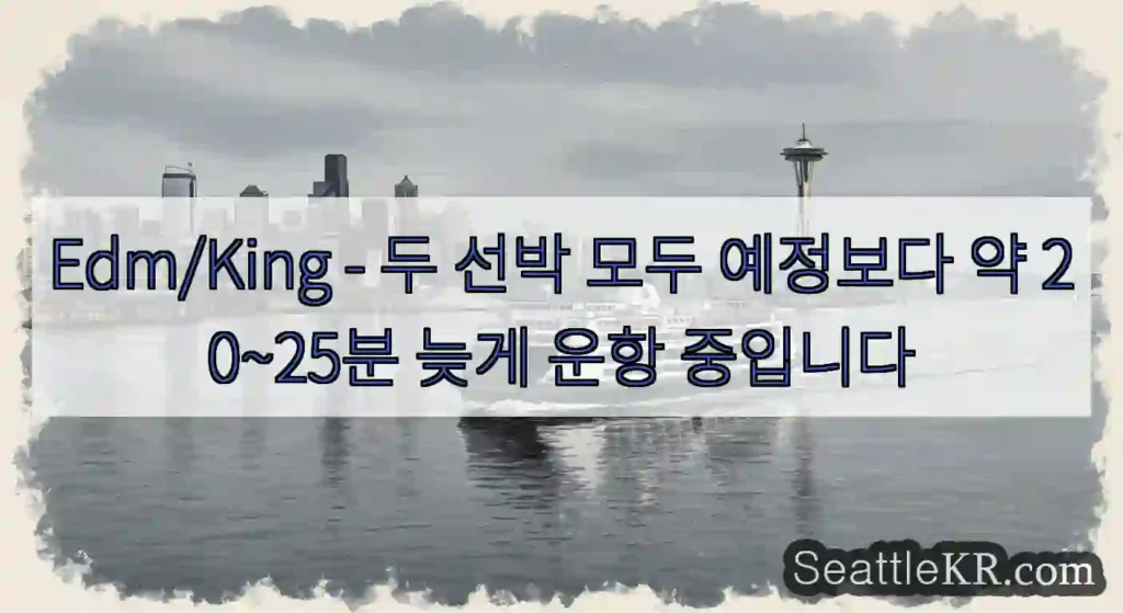 Edm/King - 두 선박 모두 예정보다 약 20~25분 늦게 운항 중입니다