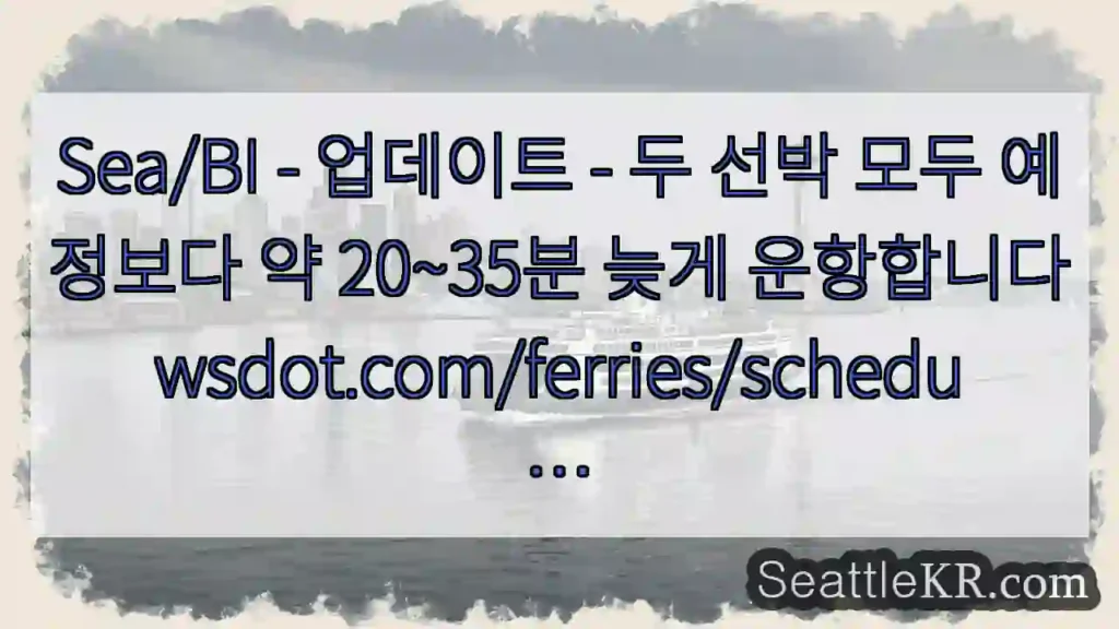 Sea/BI - 업데이트 - 두 선박 모두 예정보다 약 20~35분 늦게