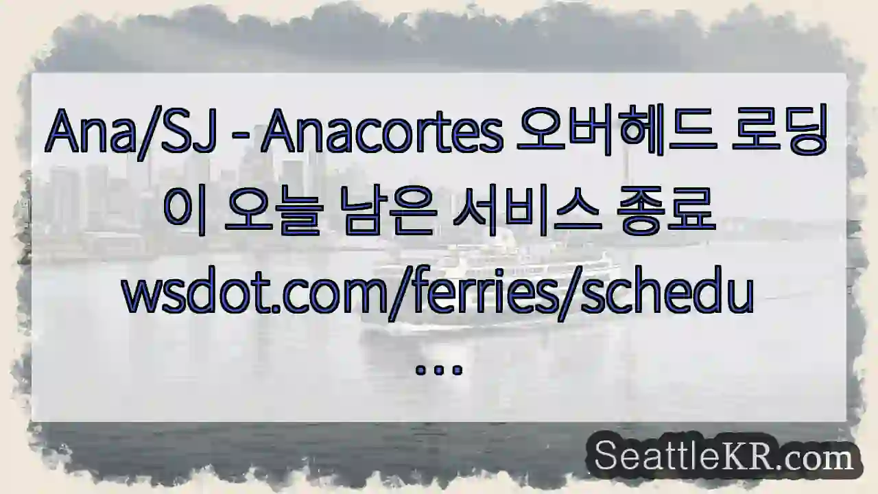 Ana/SJ - Anacortes 오버헤드 로딩이 오늘 남은 서비스