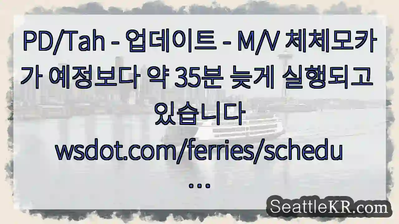 PD/Tah - 업데이트 - M/V 체체모카가 예정보다 약 35분 늦게 실행되고