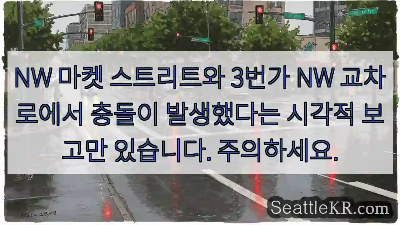 NW 마켓 스트리트와 3번가 NW 교차로에서 충돌이 발생했다는 시각적 보고만 있습니다.