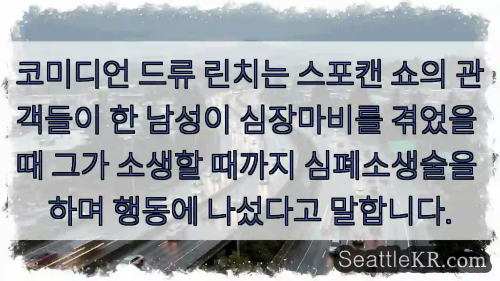 코미디언 드류 린치는 스포캔 쇼의 관객들이 한 남성이 심장마비를 겪었을 때 그가 소생할