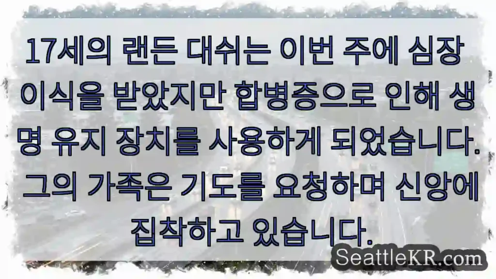 17세의 랜든 대쉬는 이번 주에 심장 이식을 받았지만 합병증으로 인해 생명 유지 장치를
