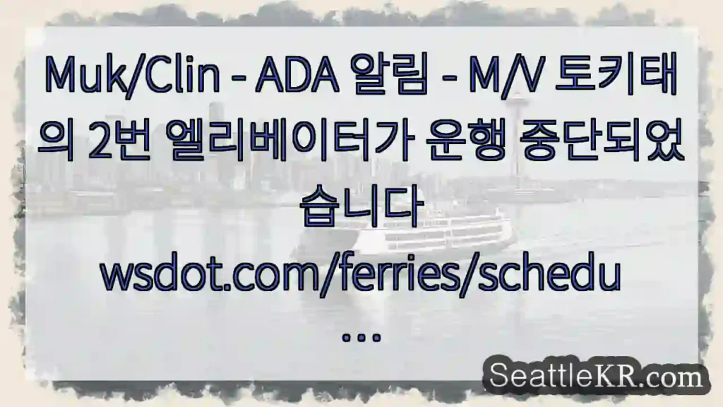 Muk/Clin - ADA 알림 - M/V 토키태의 2번 엘리베이터가 운행