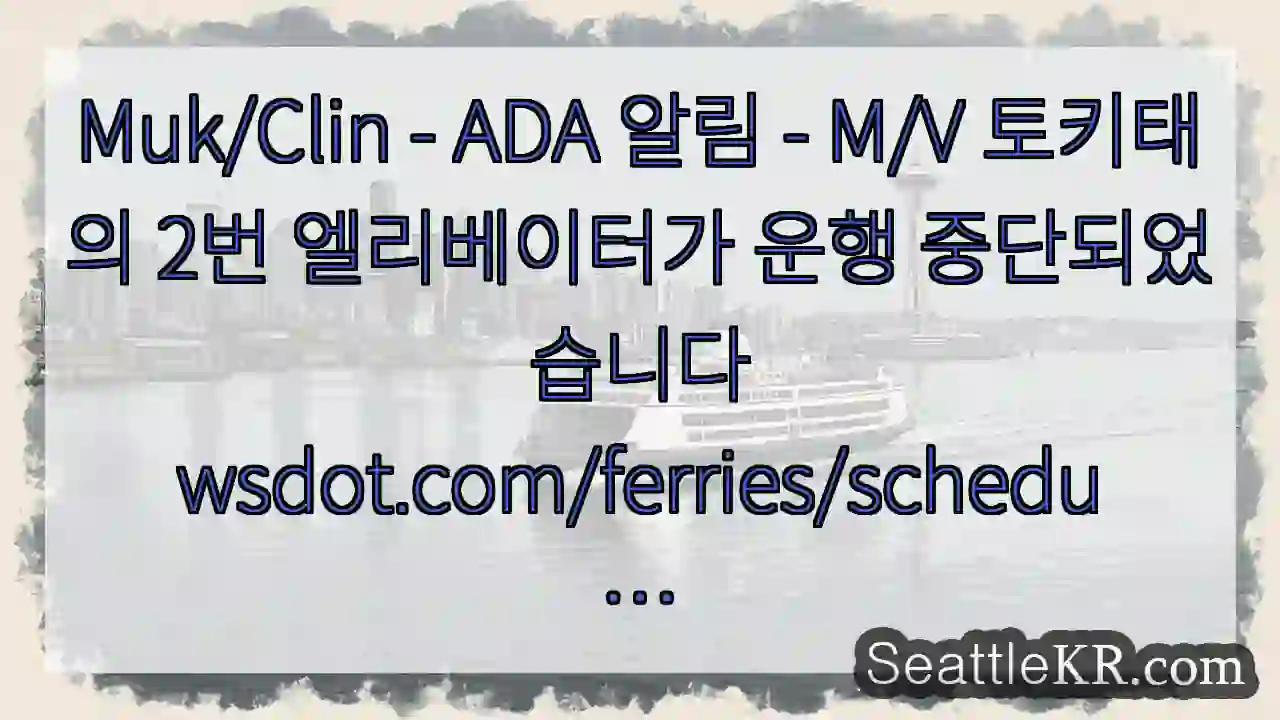 Muk/Clin - ADA 알림 - M/V 토키태의 2번 엘리베이터가 운행