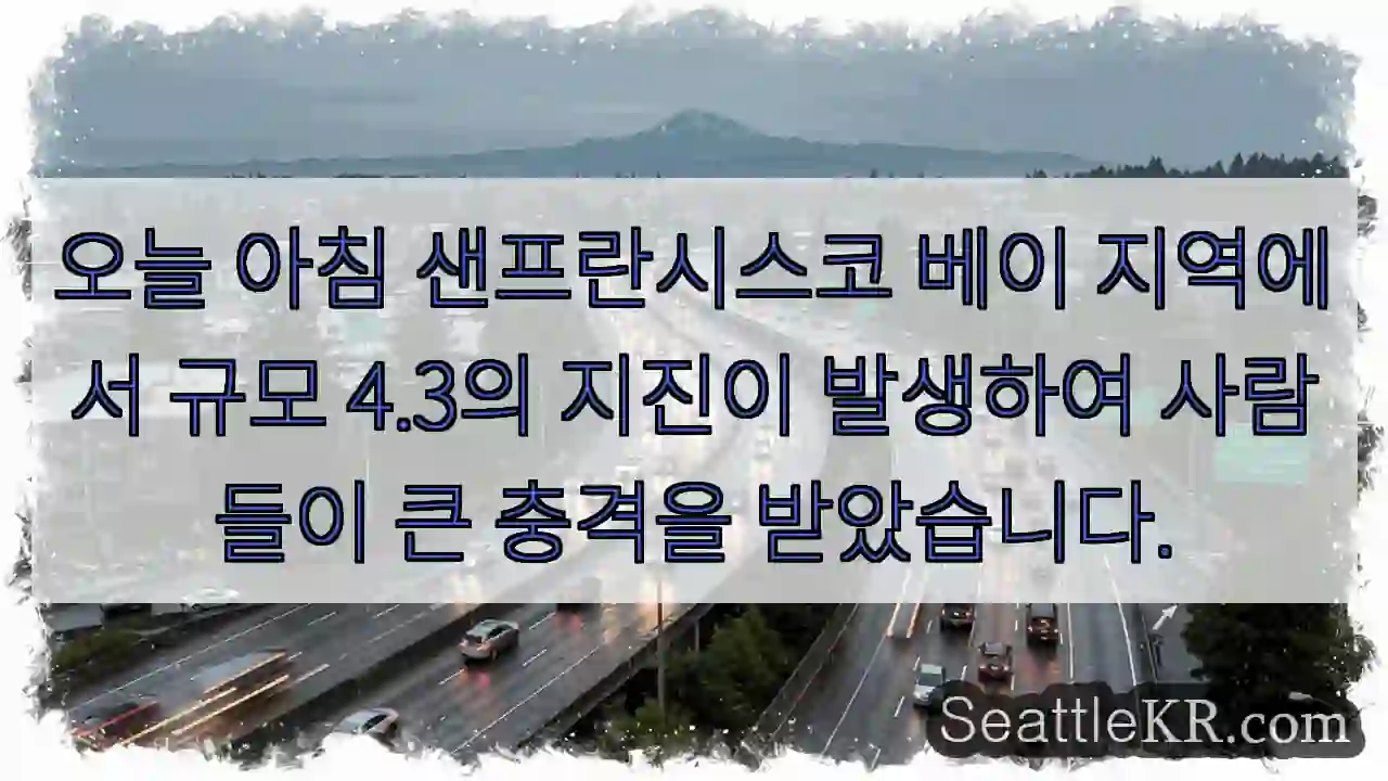 오늘 아침 샌프란시스코 베이 지역에서 규모 4.3의 지진이 발생하여 사람들이 큰 충격을
