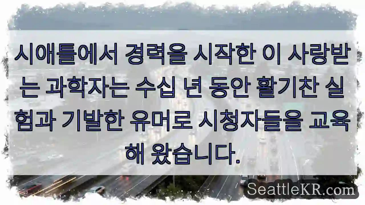 시애틀에서 경력을 시작한 이 사랑받는 과학자는 수십 년 동안 활기찬 실험과 기발한 유머로