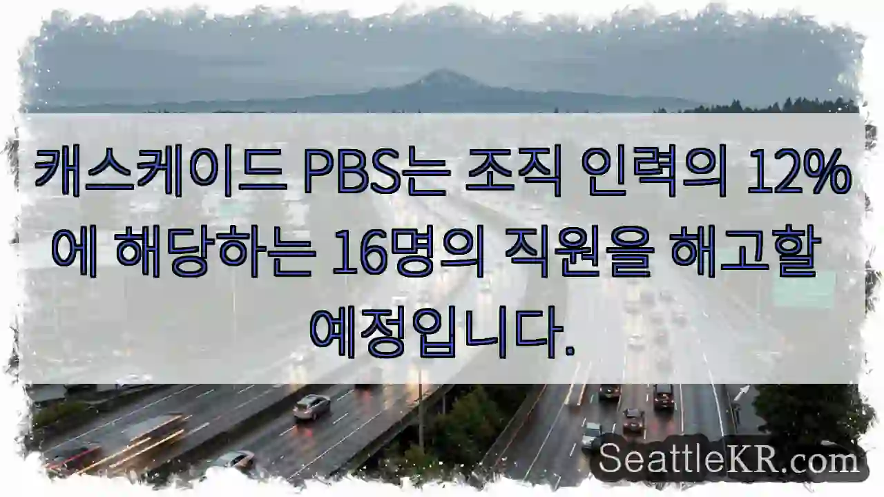 캐스케이드 PBS는 조직 인력의 12%에 해당하는 16명의 직원을 해고할 예정입니다.