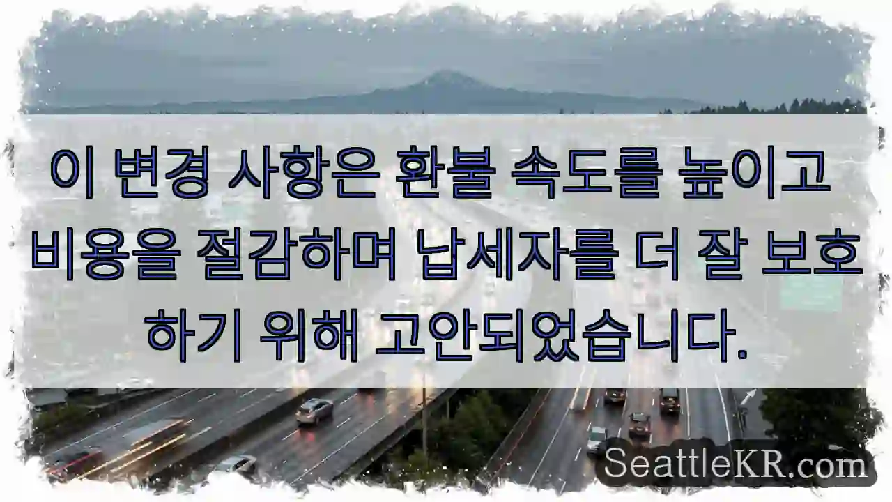 이 변경 사항은 환불 속도를 높이고 비용을 절감하며 납세자를 더 잘 보호하기 위해