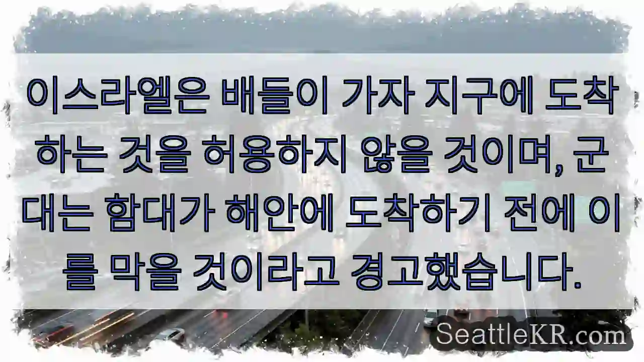 이스라엘은 배들이 가자 지구에 도착하는 것을 허용하지 않을 것이며, 군대는 함대가 해안에