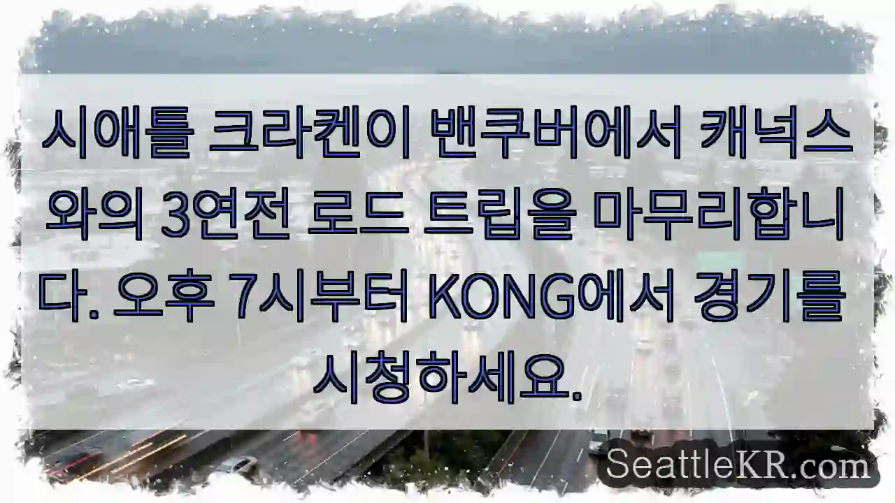 시애틀 크라켄이 밴쿠버에서 캐넉스와의 3연전 로드 트립을 마무리합니다. 오후 7시부터