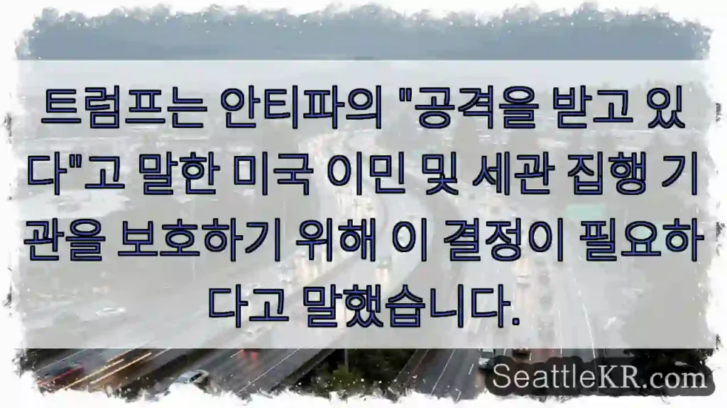 트럼프는 안티파의 "공격을 받고 있다"고 말한 미국 이민 및 세관 집행 기관을 보호하기