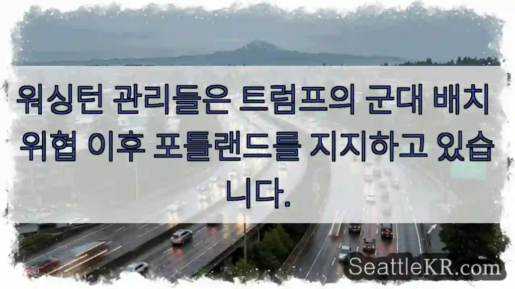 워싱턴 관리들은 트럼프의 군대 배치 위협 이후 포틀랜드를 지지하고 있습니다.