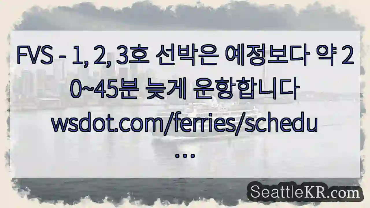 FVS - 1, 2, 3호 선박은 예정보다 약 20~45분 늦게