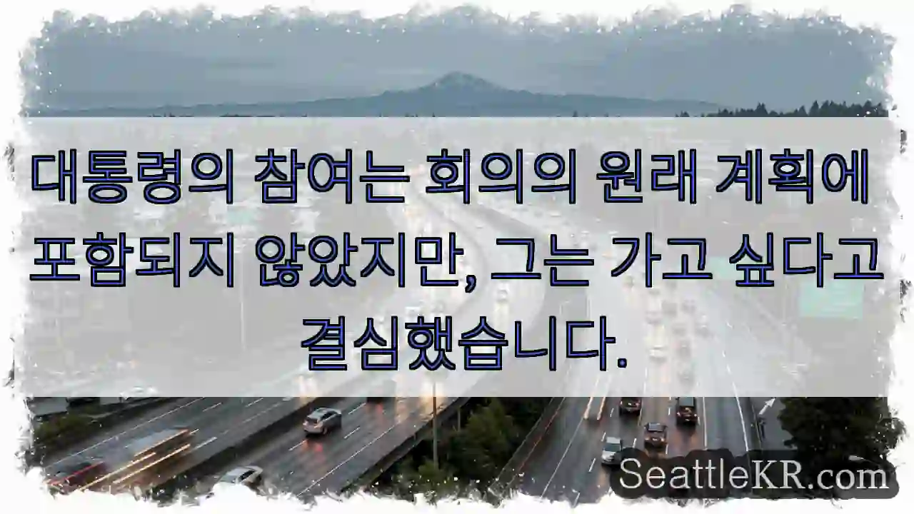 대통령의 참여는 회의의 원래 계획에 포함되지 않았지만, 그는 가고 싶다고 결심했습니다.