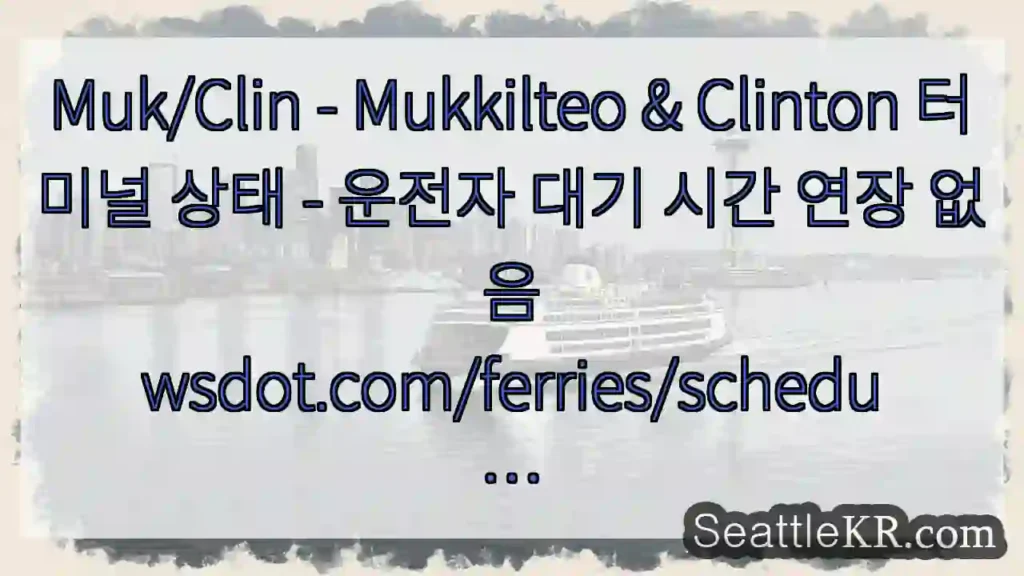 Muk/Clin - Mukkilteo & Clinton 터미널 상태 - 운전자 대기 시간