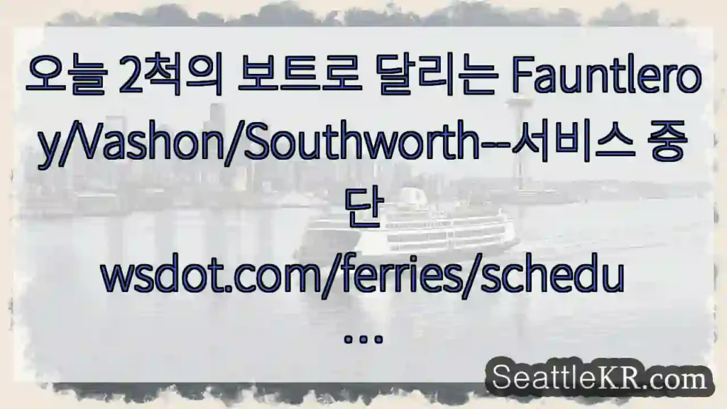 오늘 2척의 보트로 달리는 Fauntleroy/Vashon/Southworth--서비스