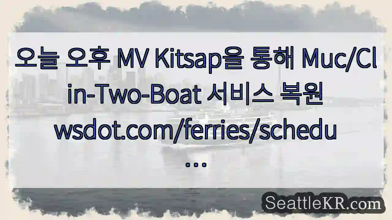 오늘 오후 MV Kitsap을 통해 Muc/Clin-Two-Boat 서비스