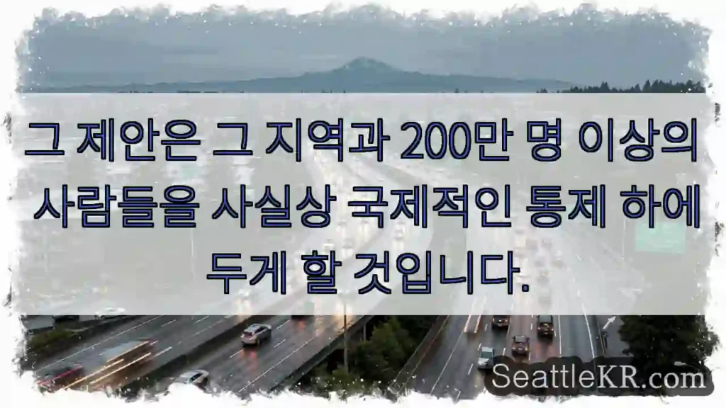 그 제안은 그 지역과 200만 명 이상의 사람들을 사실상 국제적인 통제 하에 두게 할