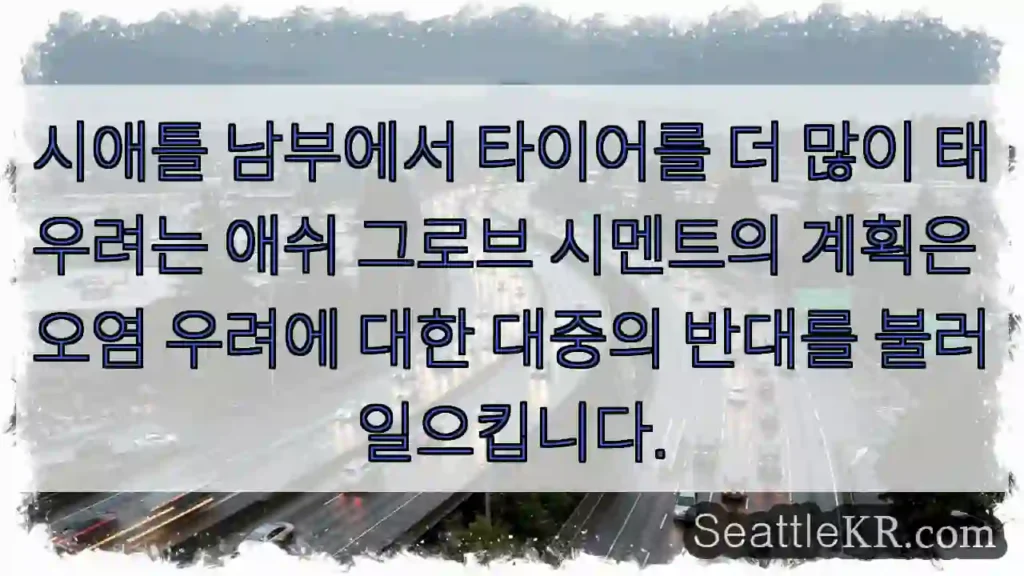 시애틀 남부에서 타이어를 더 많이 태우려는 애쉬 그로브 시멘트의 계획은 오염 우려에 대한