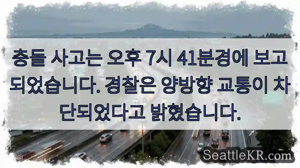 충돌 사고는 오후 7시 41분경에 보고되었습니다. 경찰은 양방향 교통이 차단되었다고