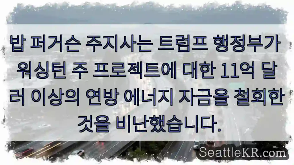 밥 퍼거슨 주지사는 트럼프 행정부가 워싱턴 주 프로젝트에 대한 11억 달러 이상의 연방