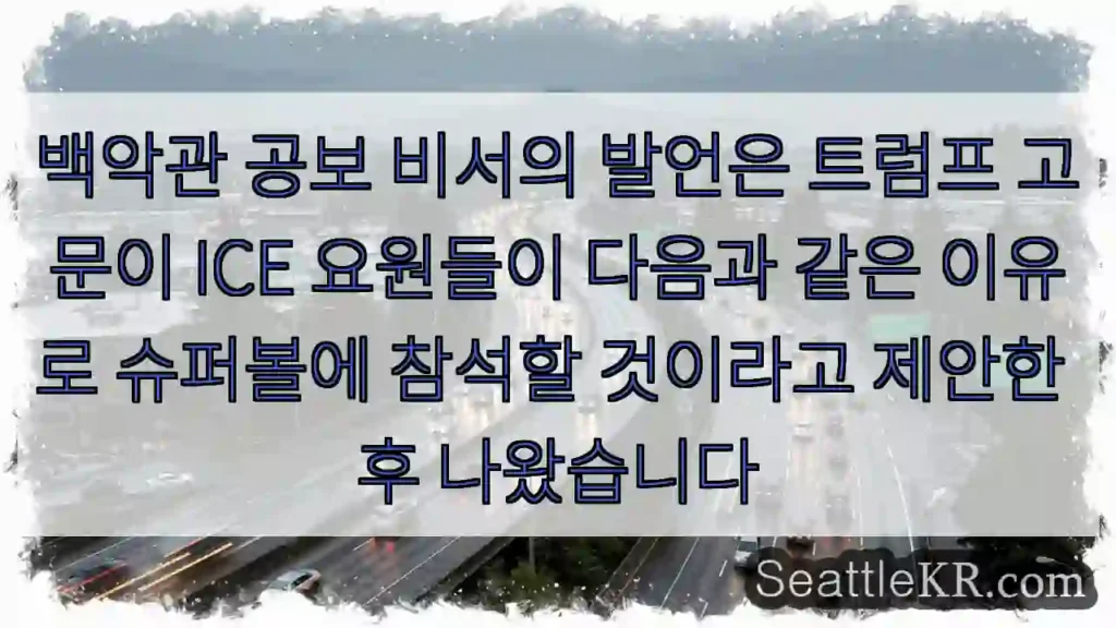 백악관 공보 비서의 발언은 트럼프 고문이 ICE 요원들이 다음과 같은 이유로 슈퍼볼에